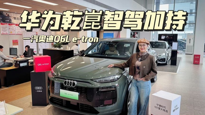一汽奥迪Q6L e-tron，华为加持闺蜜们集体种草