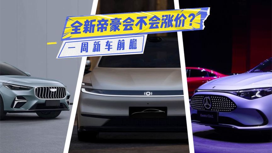 一周新车丨全新帝豪会不会涨价？长安启源A06定价很关键