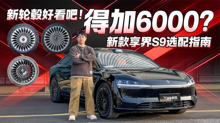 看完这篇再决定！新款享界S9选配指南 6000块选装一套轮毂值吗？
