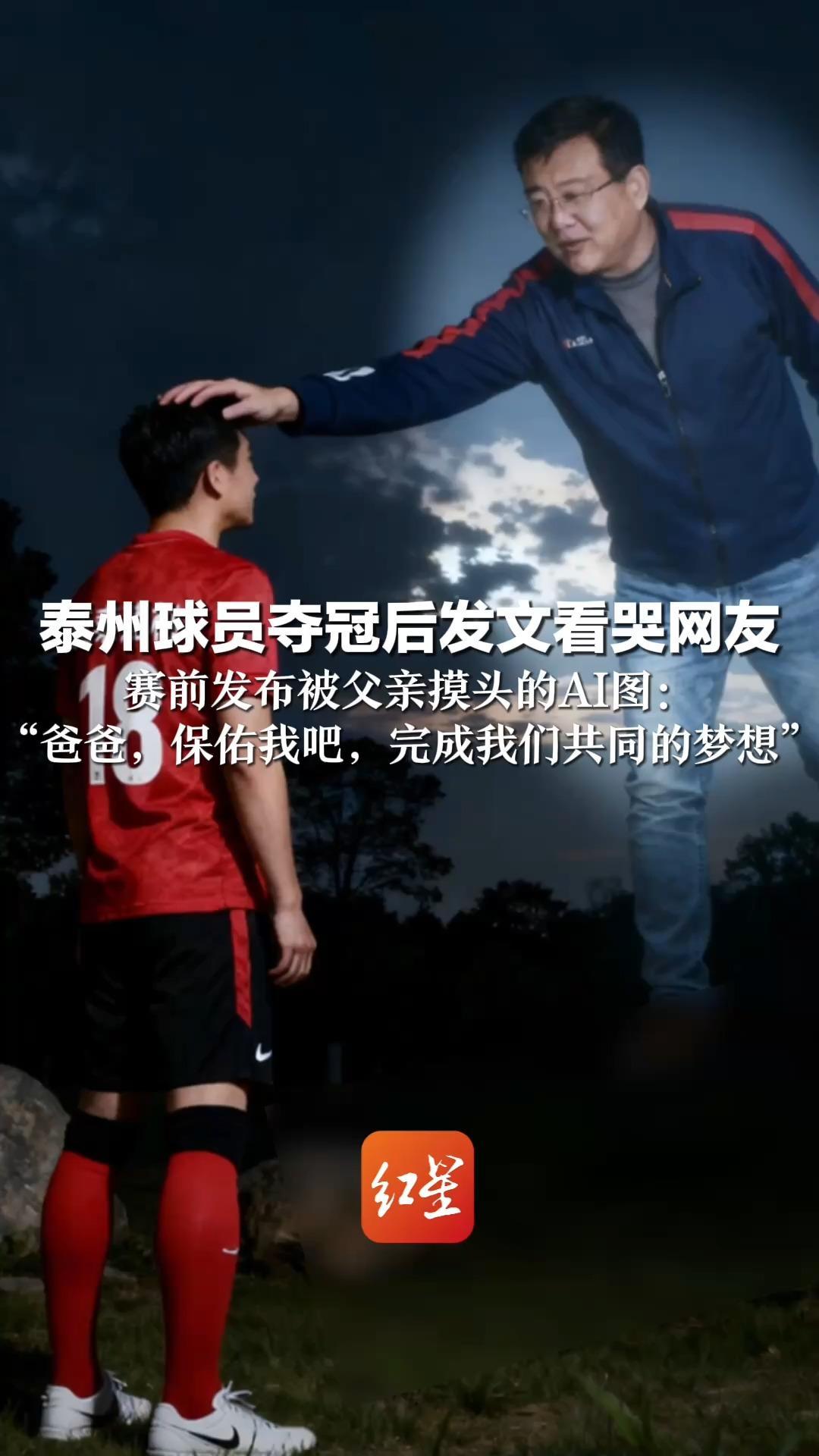 “爸爸，这个冠军献给在天上的你”泰州球员夺冠后发文看哭网友 赛前发布被父亲摸头的AI图：“爸爸，保佑我吧，完成我们共同的梦想”