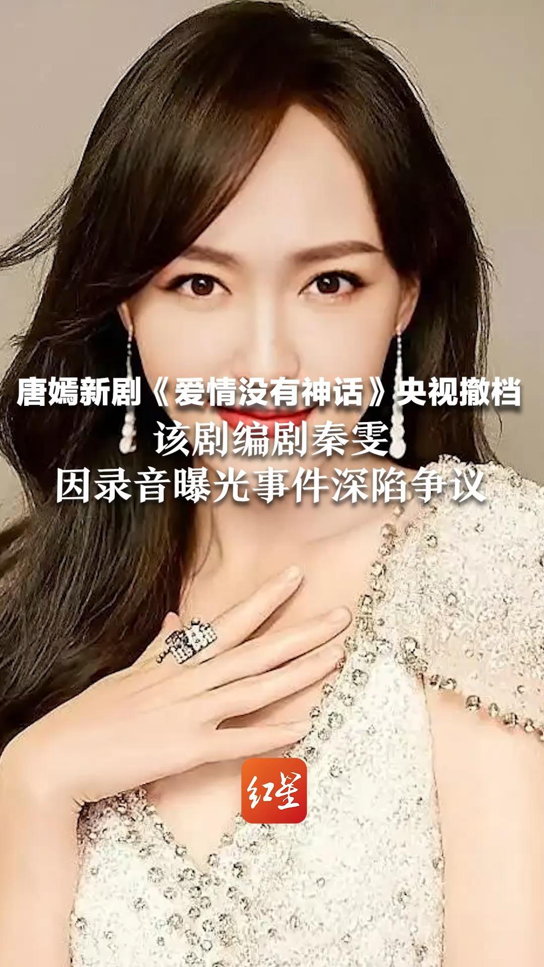 唐嫣新剧《爱情没有神话》央视撤档   该剧编剧秦雯  因录音曝光事件深陷争议