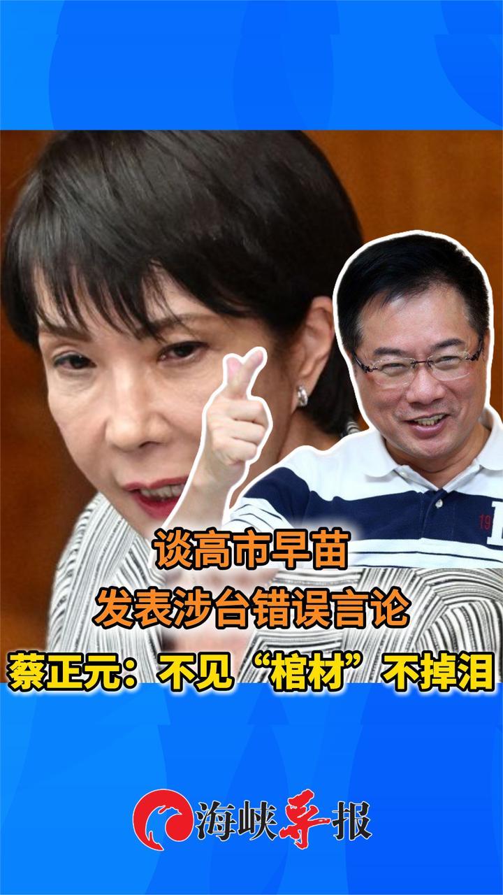 谈高市早苗发表涉台错误言论，蔡正元：不见“棺材”不掉泪