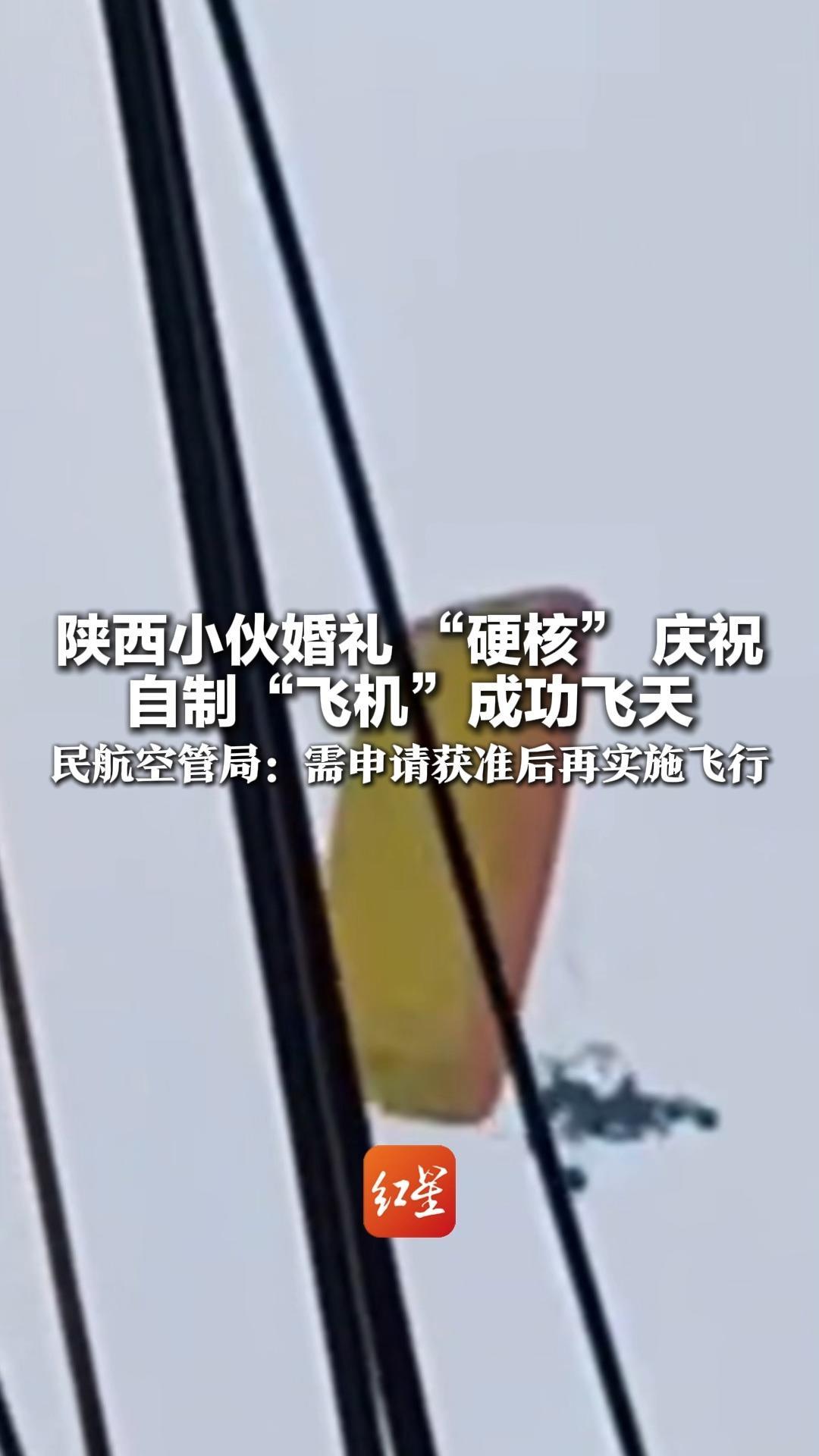陕西小伙婚礼“硬核”庆祝 自制“飞机”成功飞天 民航空管局回应 需申请获准后再实施飞行