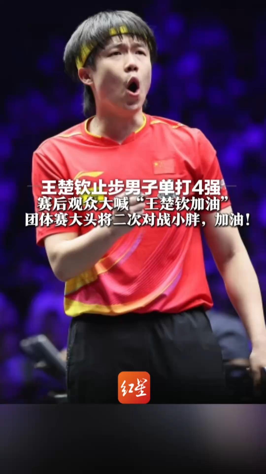 征战地表最难乒乓赛！王楚钦止步男子单打4强   赛后观众大喊“王楚钦加油” 团体赛大头或将二次对战小胖，加油