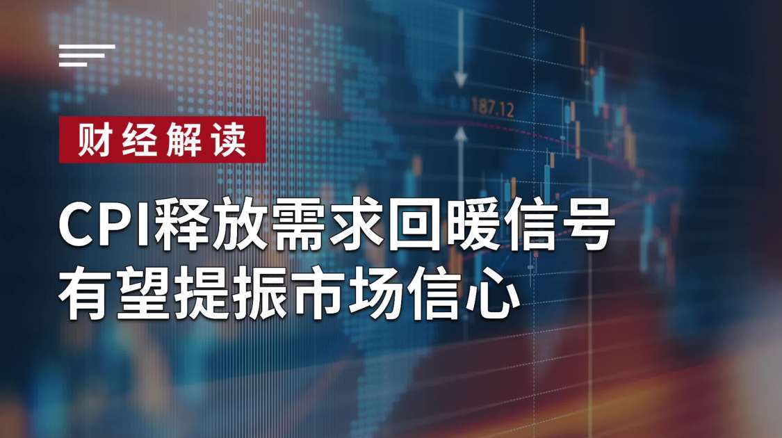 CPI释放需求回暖信号，有望提振市场信心