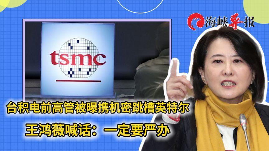台积电前高管被曝携机密跳槽英特尔，王鸿薇喊话：一定要严办