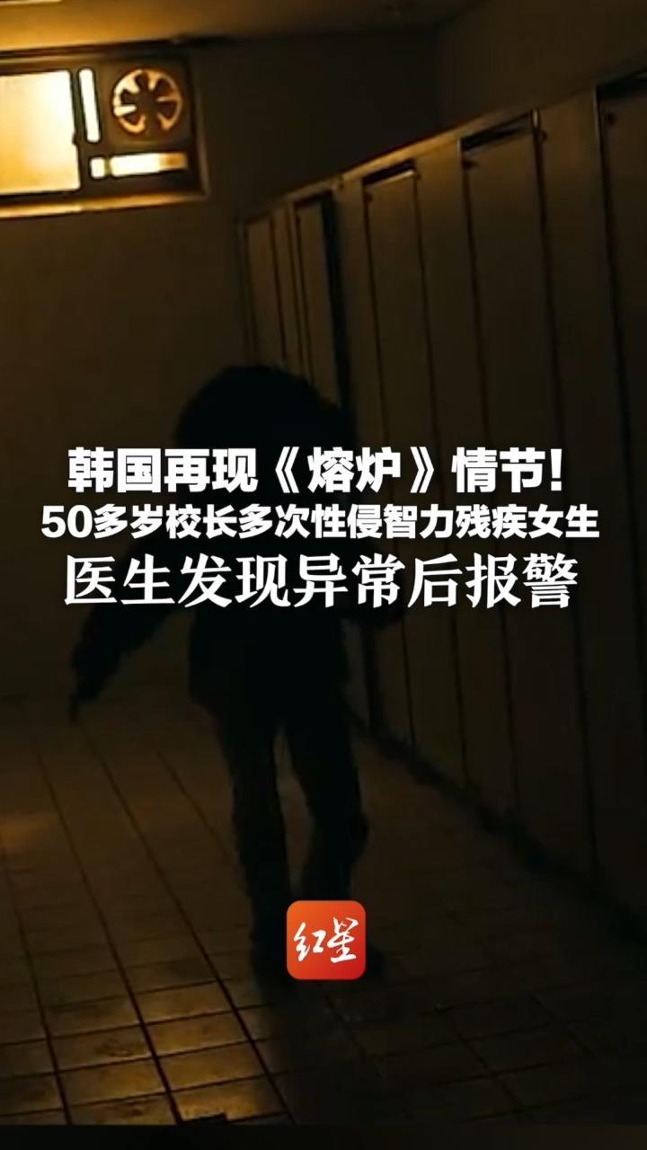 韩国再现《熔炉》情节！50多岁校长多次性侵智力残疾女生 医生发现异常后报警 该校长被停职暂未被拘留