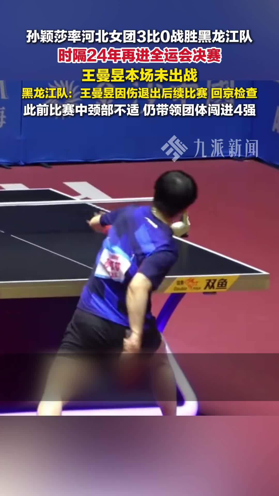 孙颖莎带领河北女团进入全运会决赛，黑龙江队宣布王曼昱因伤退出后续比赛