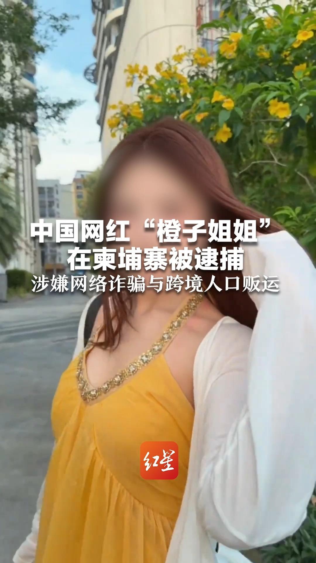 中国网红“橙子姐姐”在柬埔寨被逮捕，涉嫌网络诈骗与跨境人口贩运，其姐姐曾哭诉其失联