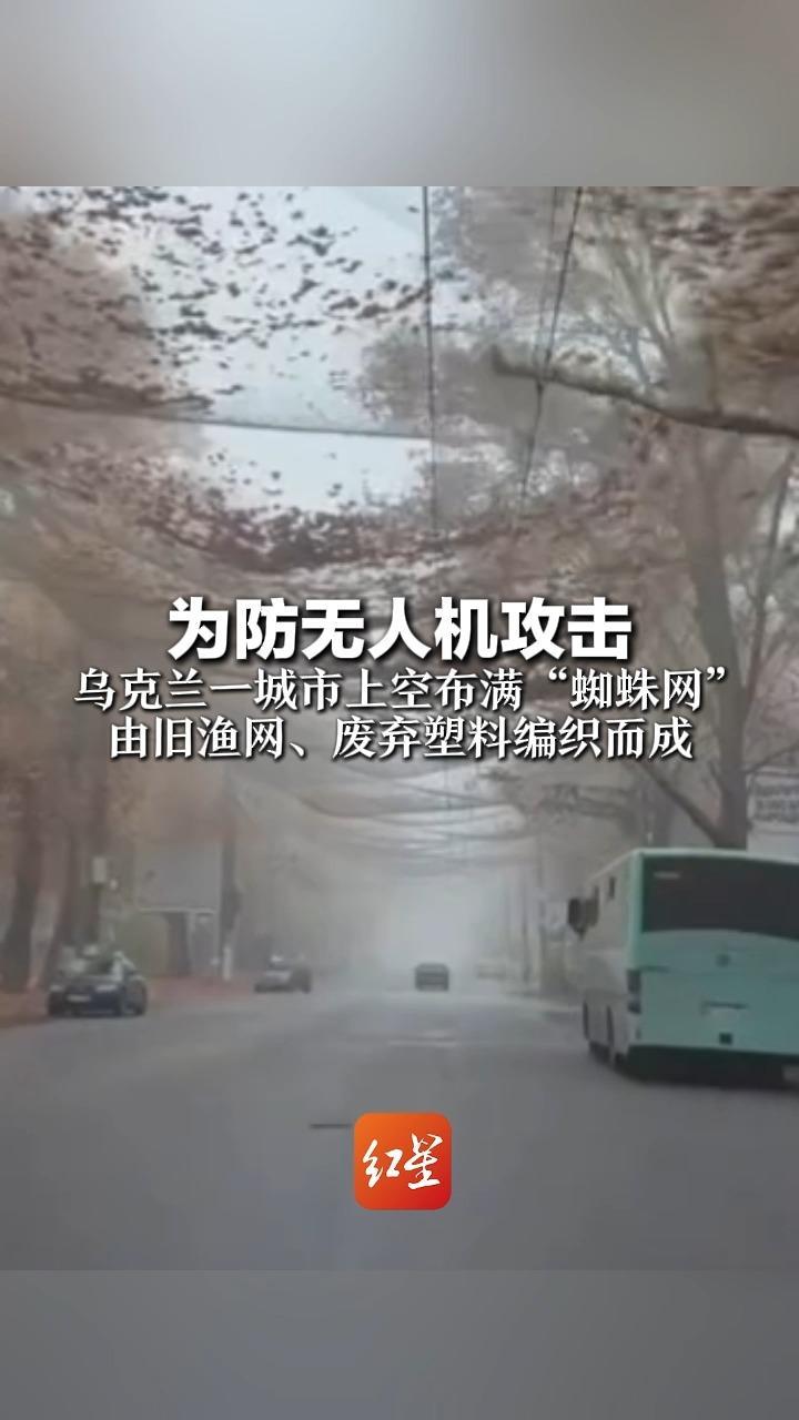 为防无人机攻击 乌克兰一城市上空布满“蜘蛛网”由旧渔网、废弃塑料编织而成 俄军每月出动数千架无人机攻击该地
