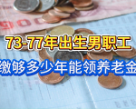 73-77年出生男职工注意！延迟退休后，缴够多少年能领养老金？