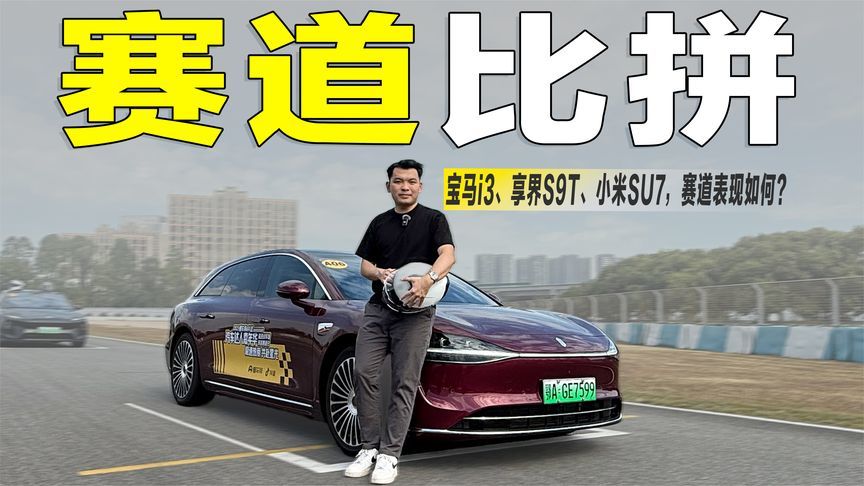 赛道实测！享界S9T、小米SU7、宝马i3，谁的表现更出人意料？