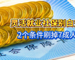 灵活就业社保别白交！2个条件卡掉70%的人，3年补贴能领好几万？