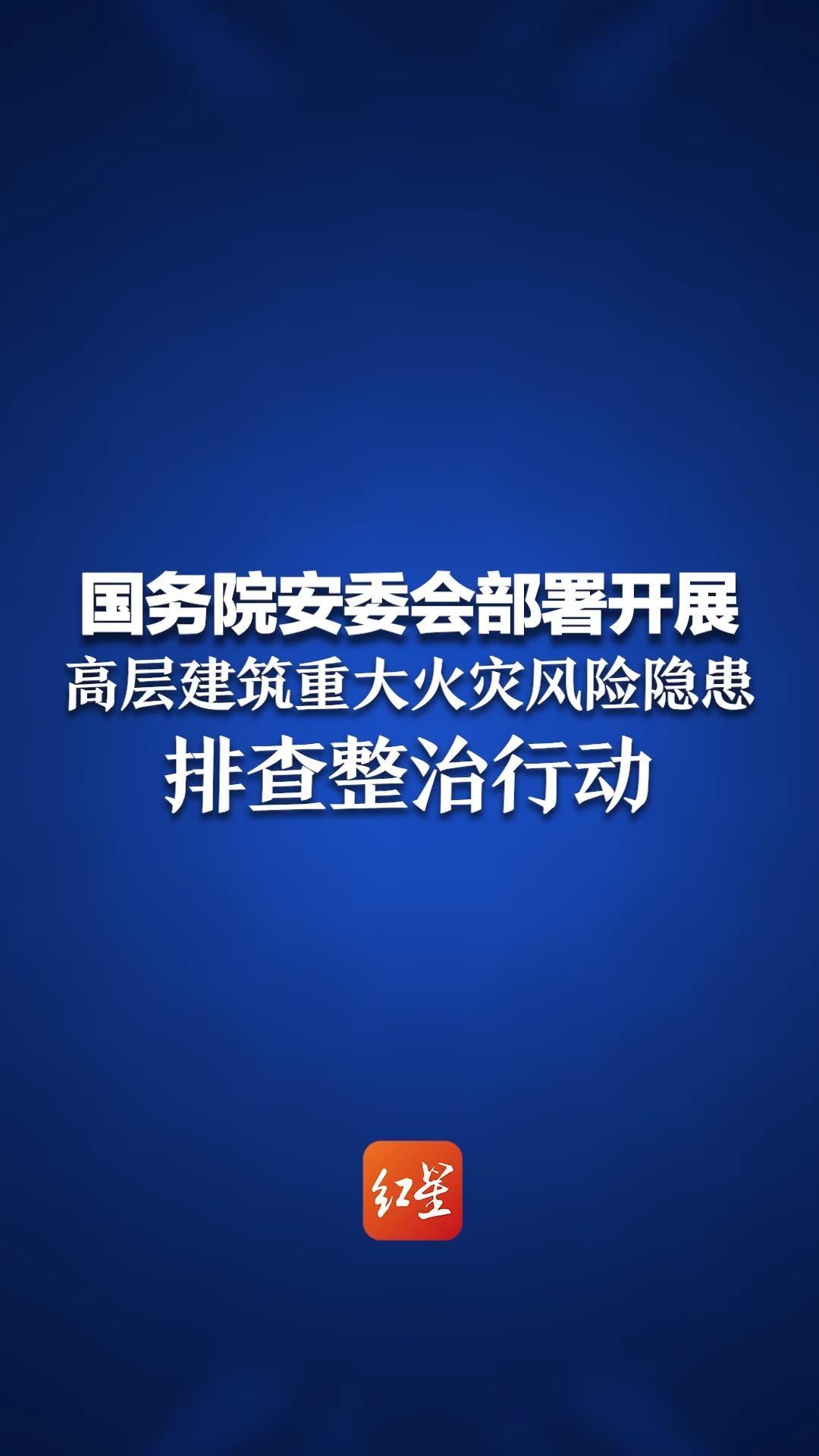 国务院安委会部署开展 高层建筑重大火灾风险隐患 排查整治行动