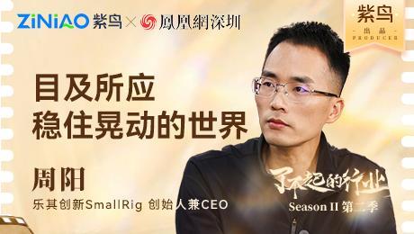 了不起的行业|紫鸟对话乐其创新SmallRig创始人兼CEO周阳