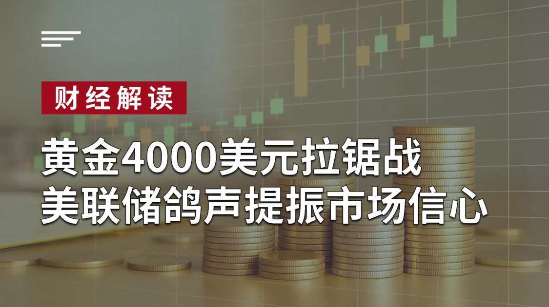 黄金4000美元拉锯战，美联储鸽声提振市场信心