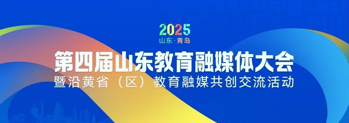 数智赋能 同行共享 第四届山东教育融媒体大会暨沿黄省（区）教育融媒共创交流活动在青岛举办