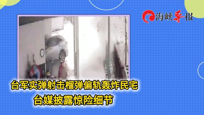 台军实弹射击榴弹偏轨轰炸民宅 台媒披露惊险细节
