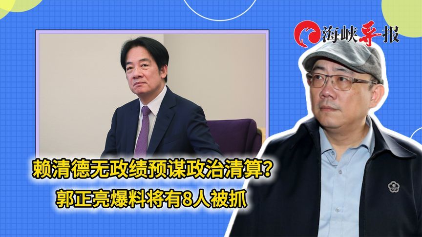 赖清德无政绩预谋政治清算？郭正亮爆料将有8名政敌被抓