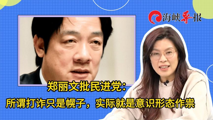 郑丽文批民进党：所谓“打诈”只是幌子，实际就是意识形态作祟