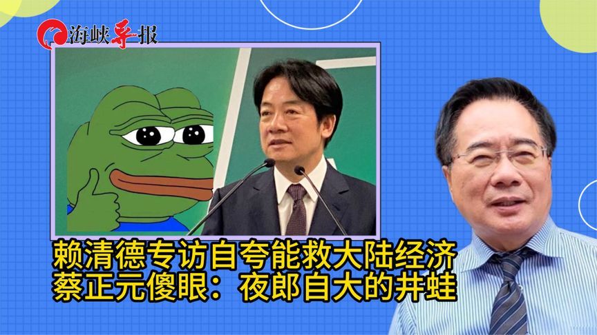 赖清德专访自夸能救大陆经济     蔡正元：夜郎自大的井蛙
