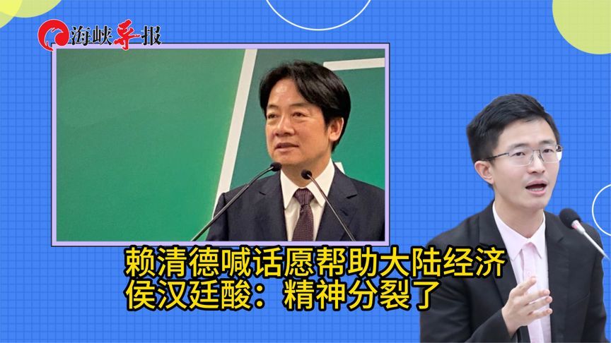 赖清德喊话愿帮助大陆经济，侯汉廷：他精神分裂了