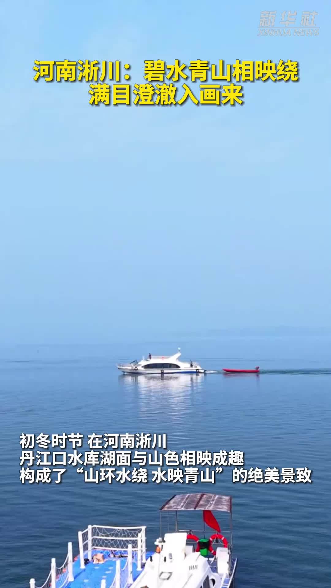 秀我中国｜河南淅川：碧水青山相映绕 满目澄澈入画来