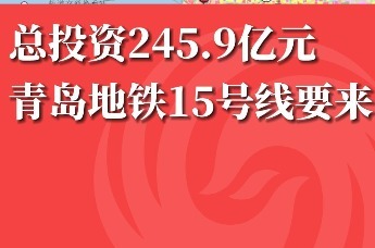 总投资245.9亿元 青岛地铁15号线要来