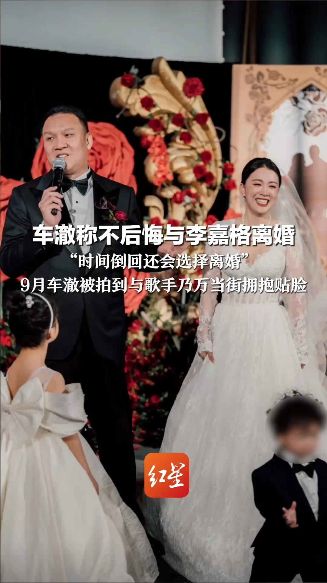 车澈称不后悔与李嘉格离婚 “时间倒回还会选择离婚” 9月车澈被拍到与歌手乃万当街拥抱贴脸 同日李嘉格官宣与车澈离婚