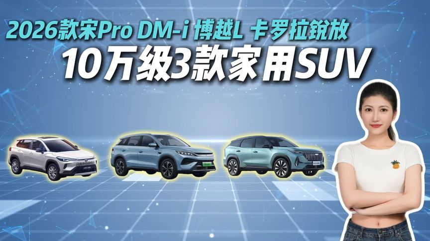 10万家用SUV终极对决！26款宋Pro DM-i、博越L、卡罗拉锐放怎么选