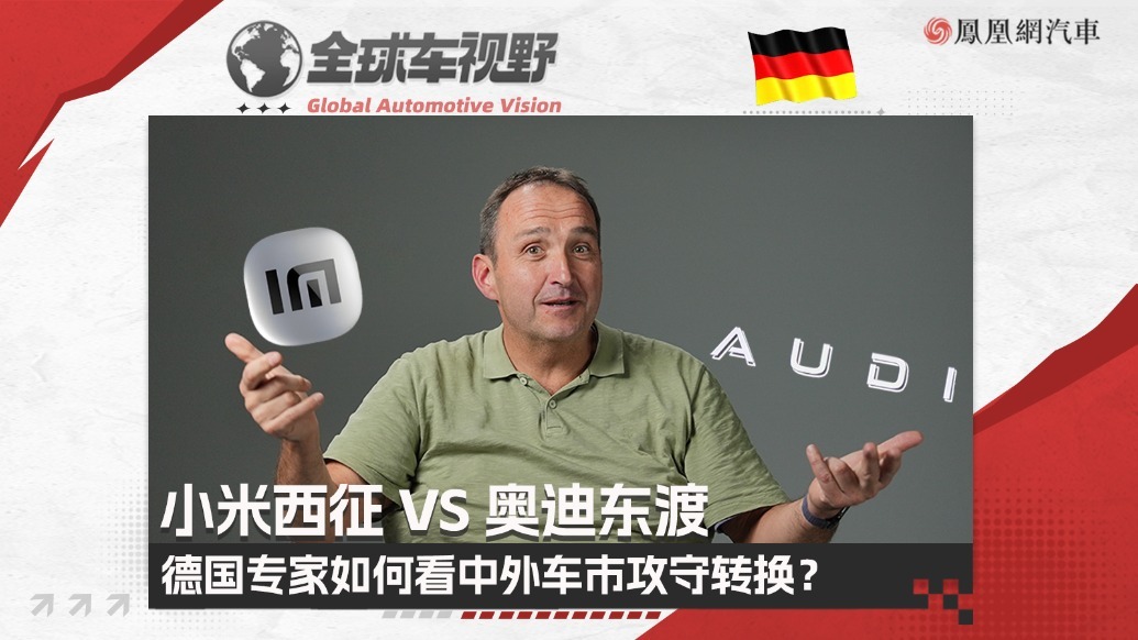 小米西征VS奥迪东渡 德国专家如何看中外车市攻守转换？|全球车视野