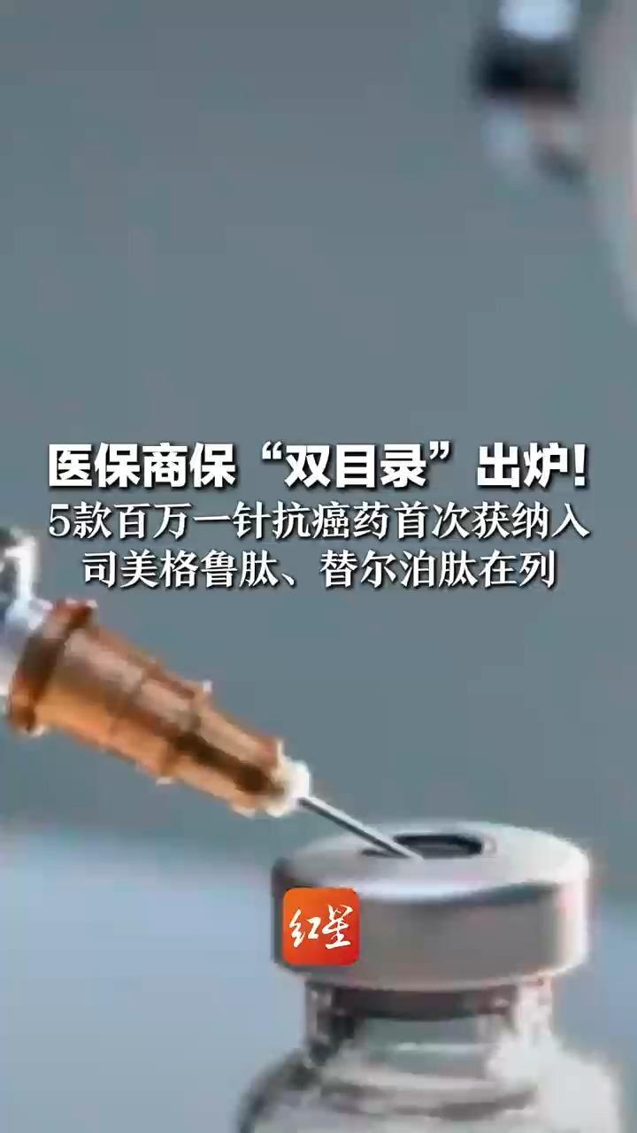 医保商保“双目录”出炉！5款百万一针抗癌药首次获纳入 司美格鲁肽、替尔泊肽在列