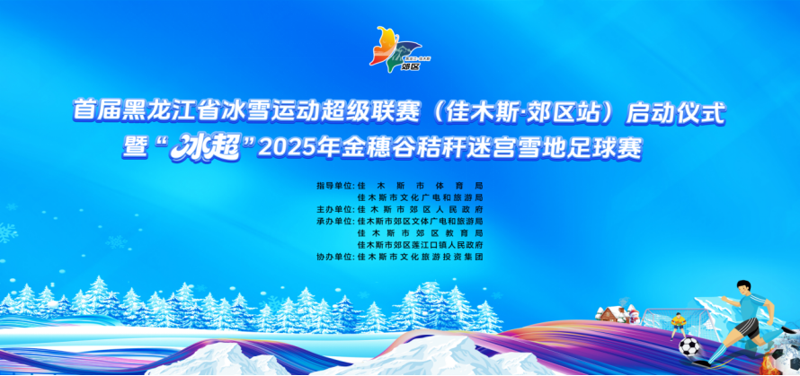 首届黑龙江省冰雪运动超级联赛（佳木斯&middot;郊区站）启动仪式暨“冰超”&middot;2025年金穗谷秸秆迷宫雪地足球赛开幕式