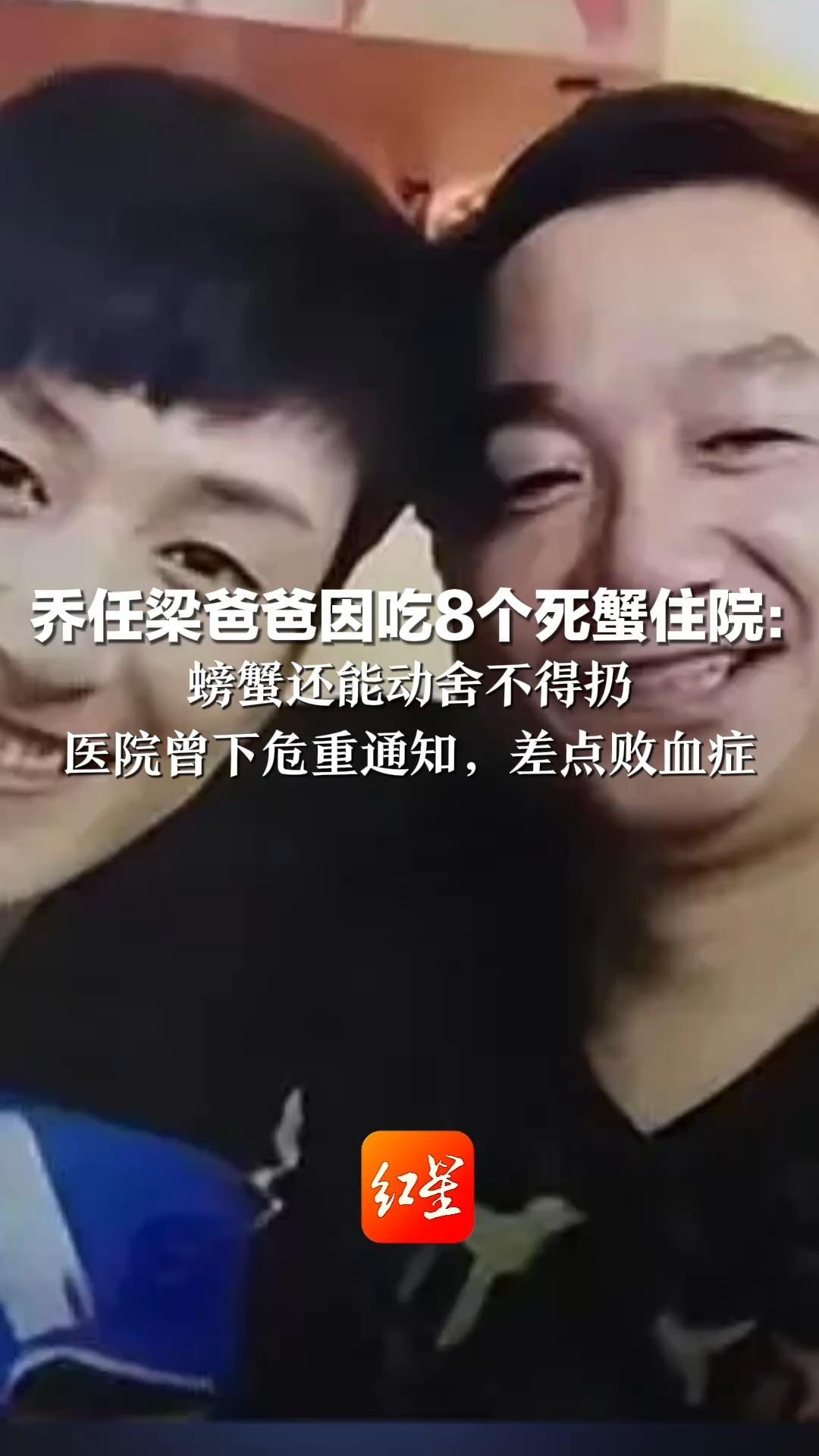 乔任梁爸爸因吃8个死蟹住院： 螃蟹还能动舍不得扔 医院曾下危重通知，差点败血症 鬼门关里走了一遭