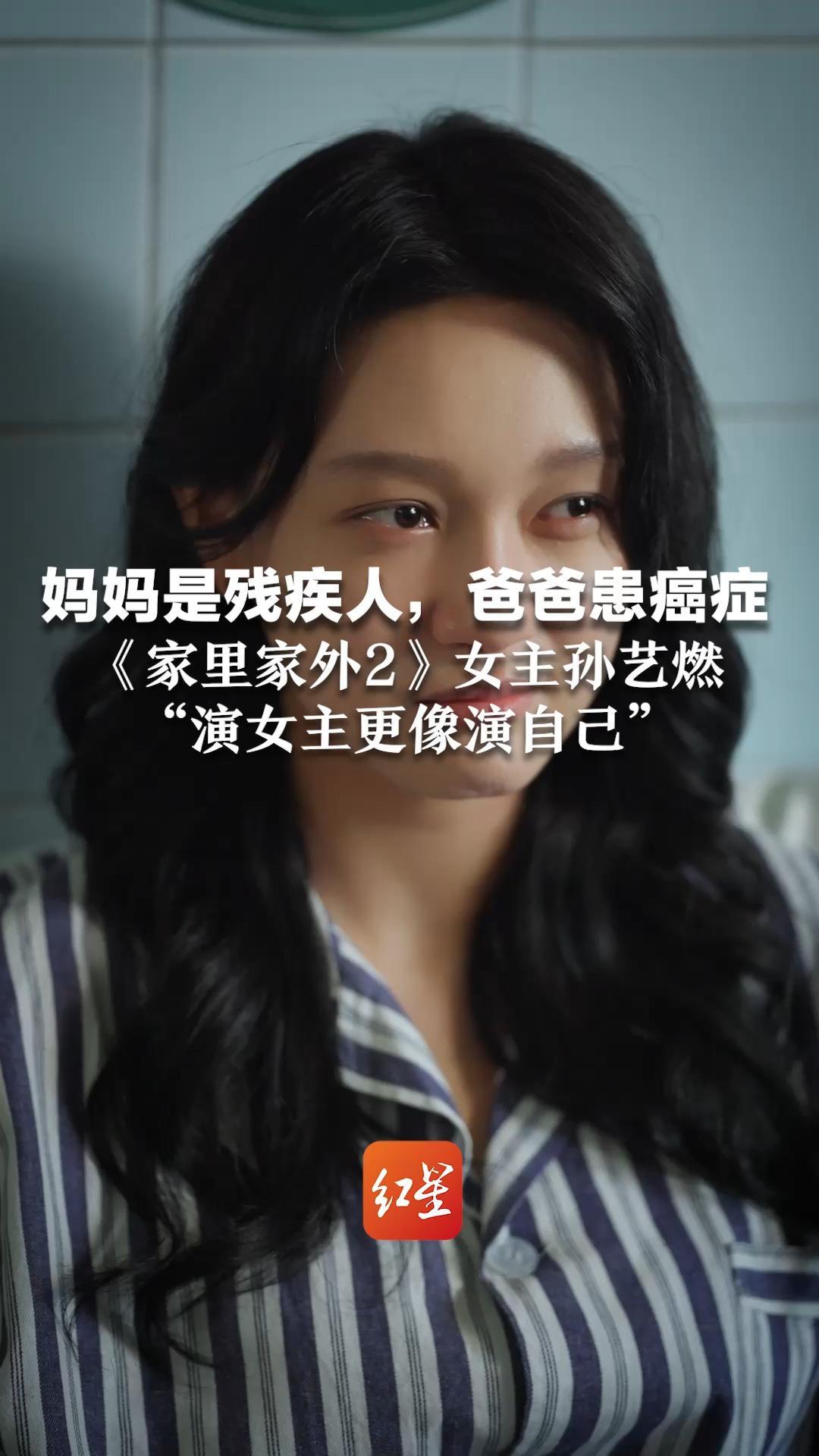 妈妈是残疾人，爸爸患癌症 《家里家外2》女主孙艺燃 因“高坪区第一歪婆娘”走红： “演女主更像演自己”