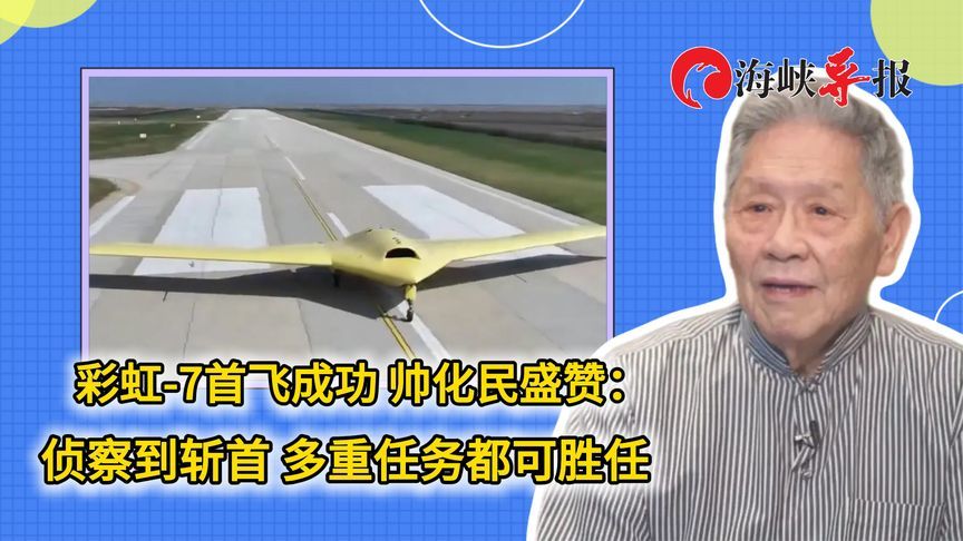 彩虹-7首飞成功，帅化民盛赞：侦察到“斩首”，多重任务都可胜任