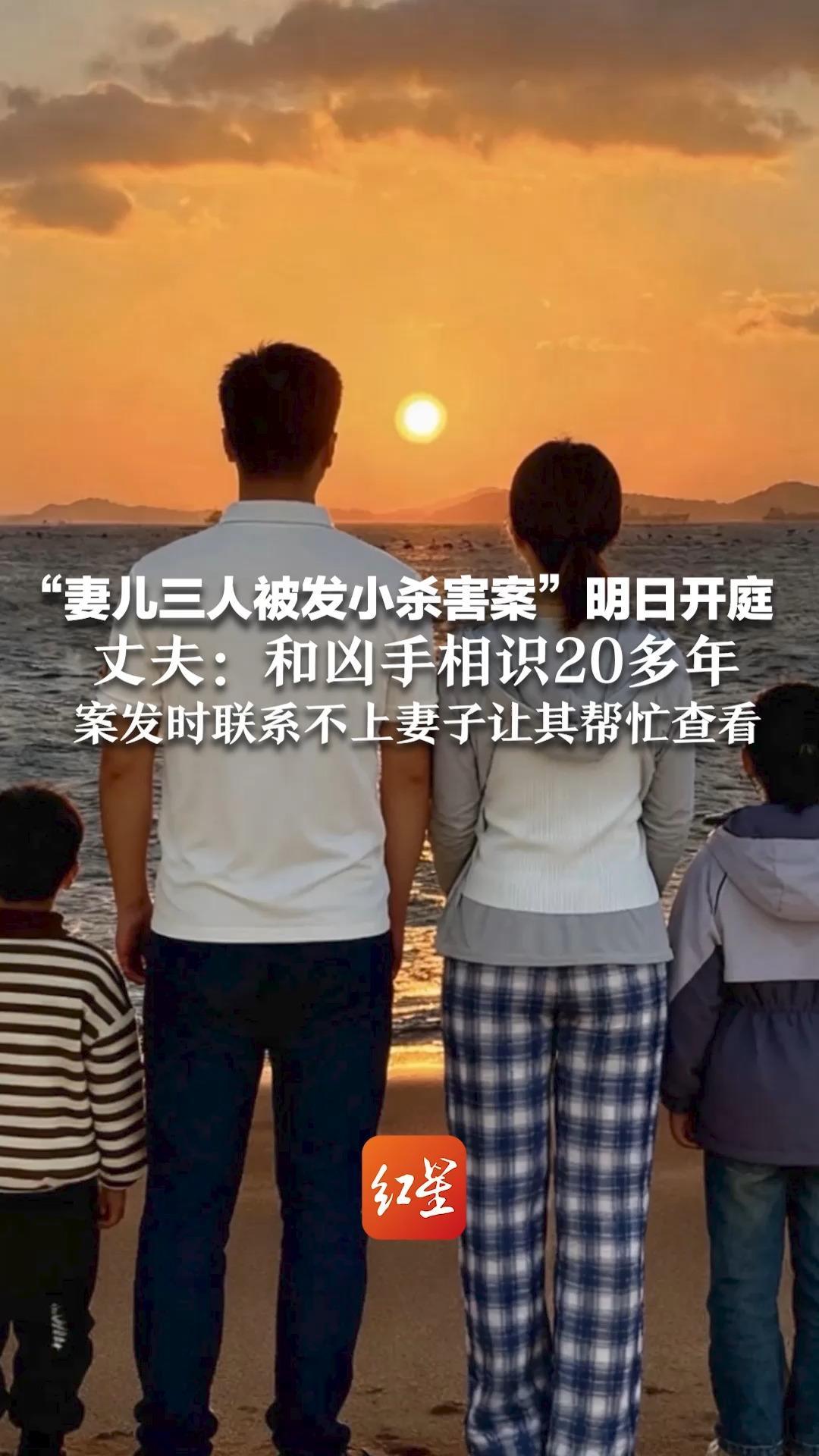 “妻儿三人被发小杀害案”明日开庭 丈夫：和凶手相识20多年  案发时联系不上妻子让其帮忙查看 对方未表现出异常