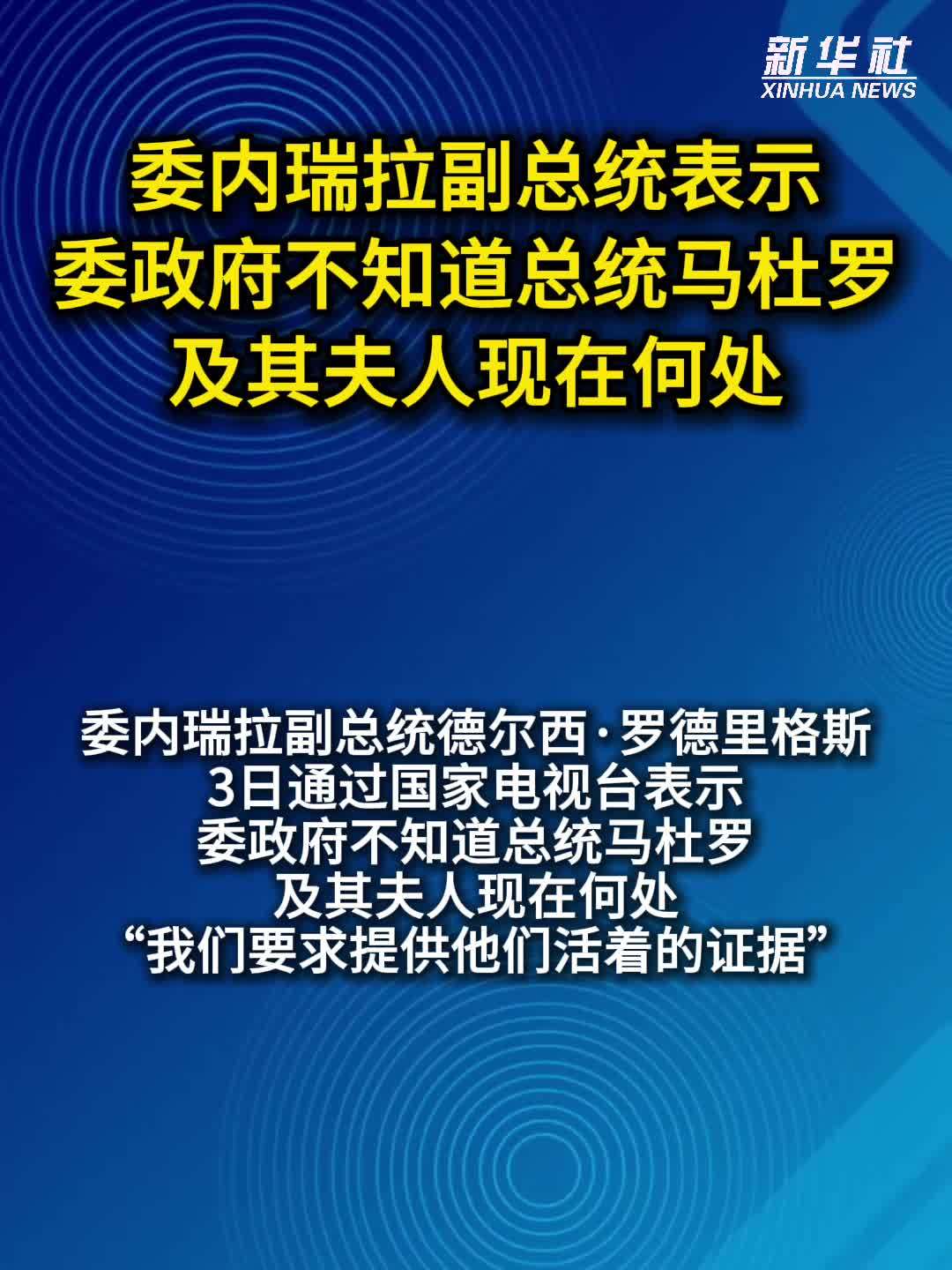委内瑞拉副总统表示，委政府不知道总统马杜罗及其夫人现在何处