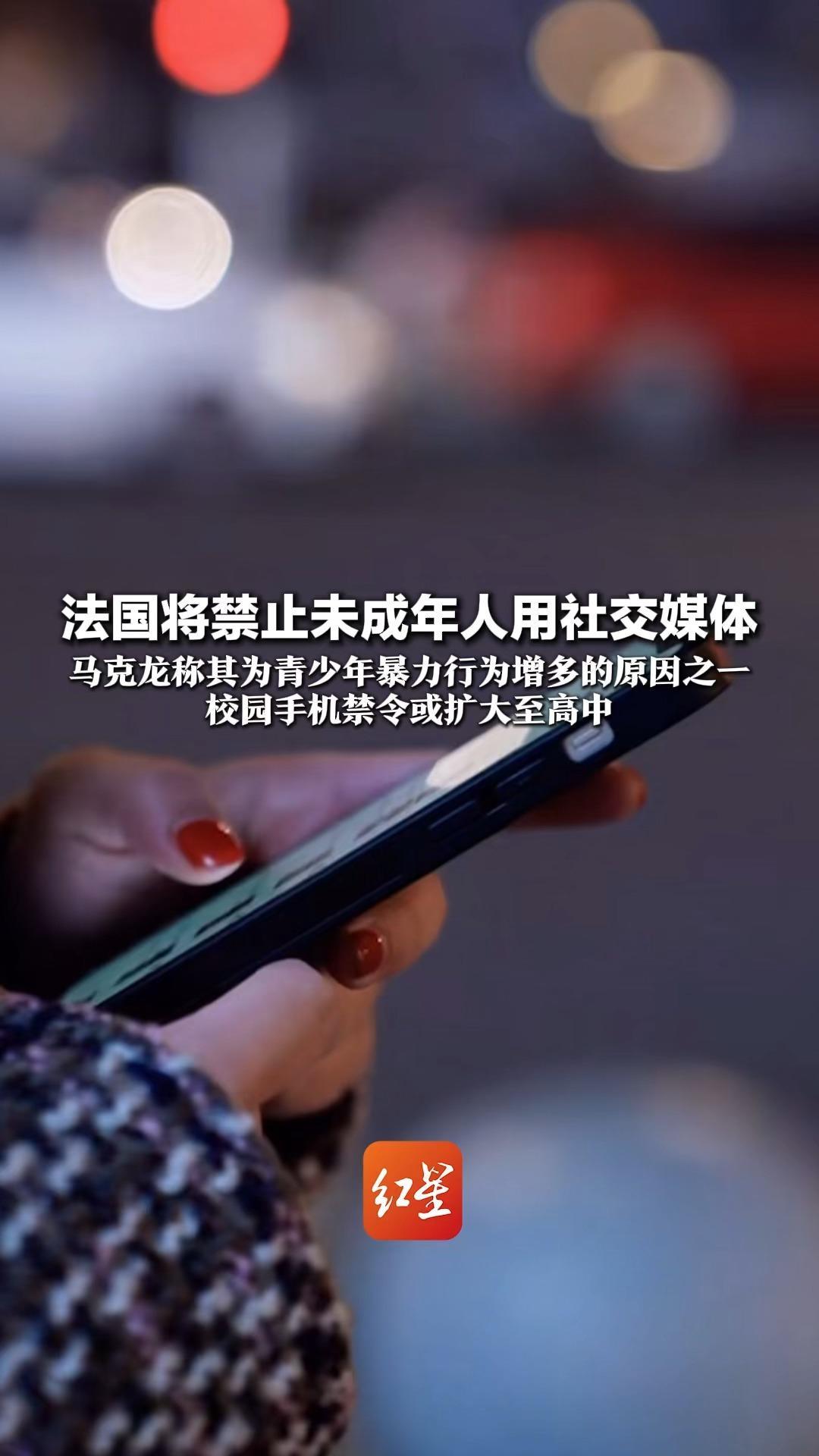 法国将禁止未成年人用社交媒体 拟2026年9月起实施 马克龙称其为青少年暴力行为增多的原因之一 校园手机禁令或扩大至高中