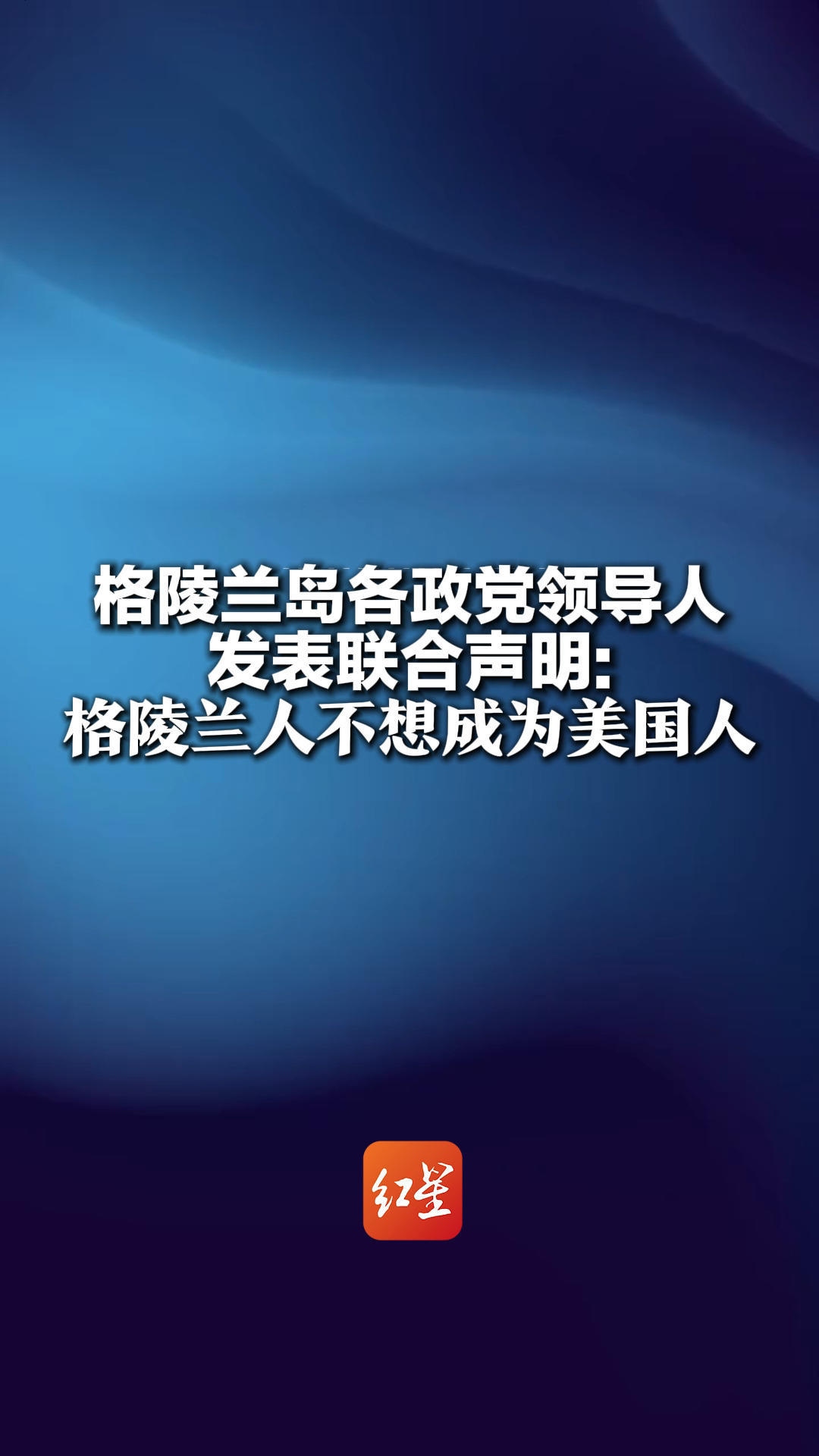 格陵兰岛各政党领导人发表联合声明：格陵兰人不想成为美国人