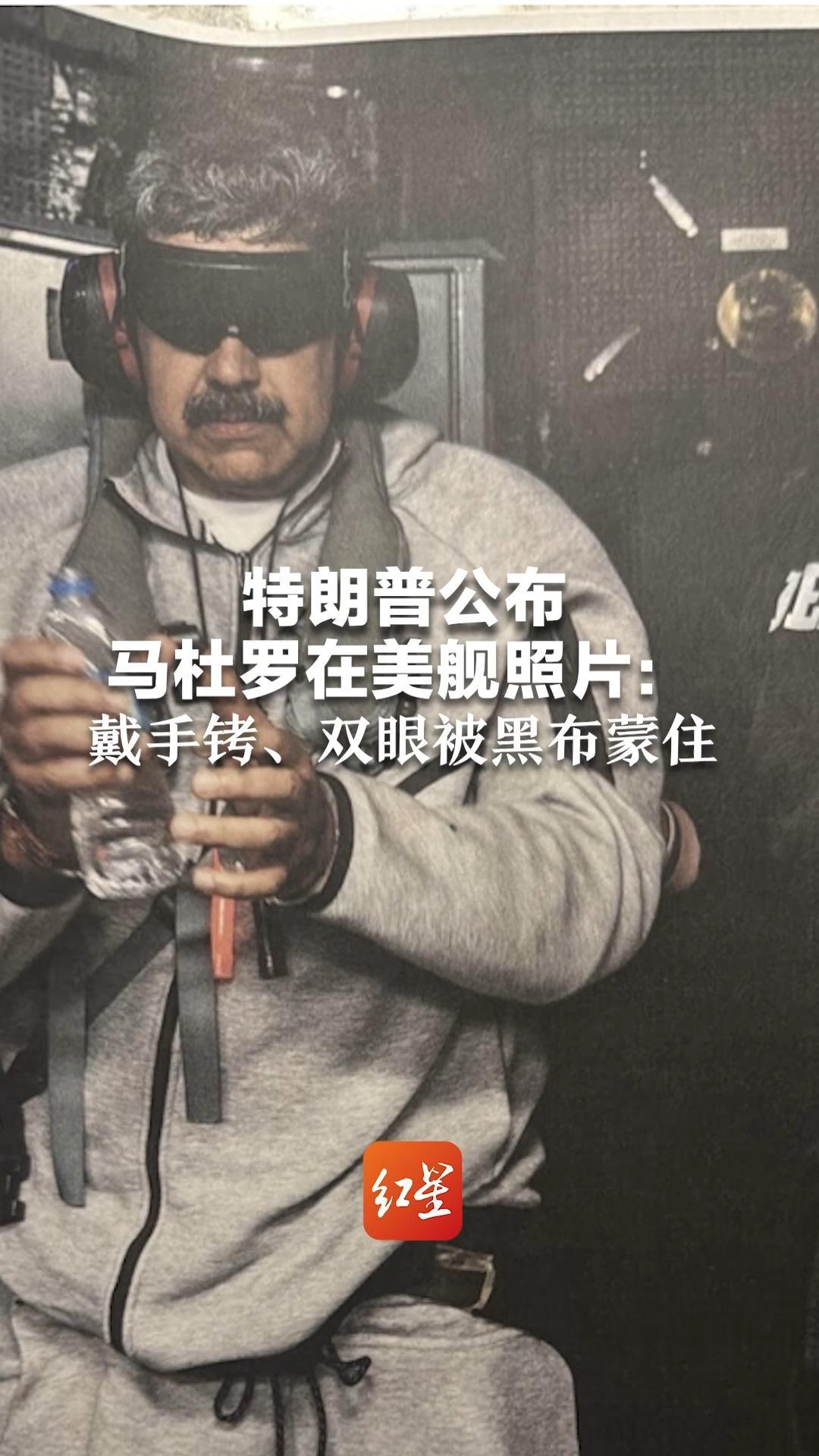 特朗普公布马杜罗在美舰照片：戴手铐、双眼被黑布蒙住