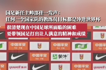 国足新任主帅邵佳一发声：要带领国足打出让人满意的精神和成绩！