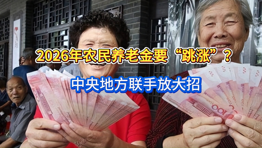 2026年农民养老金要“跳涨”？中央地方联手放大招！养老金稳了