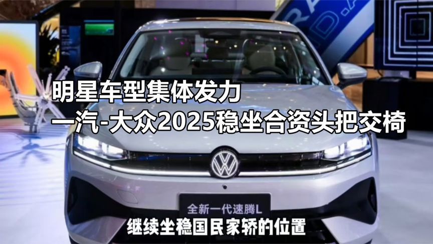 明星车型集体发力 一汽-大众2025稳坐合资头把交椅｜汽势视频