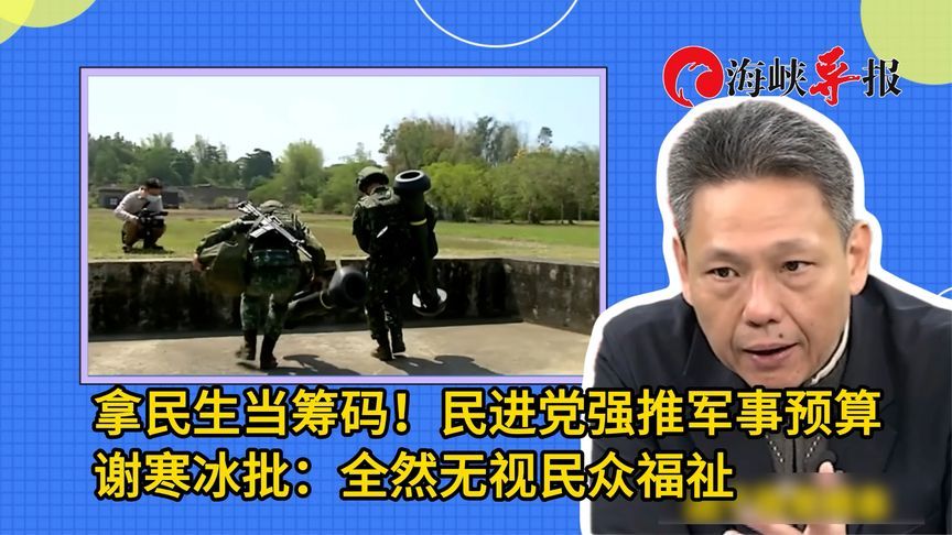 拿民生当筹码！民进党强推军事预算，谢寒冰批：全然无视民众福祉