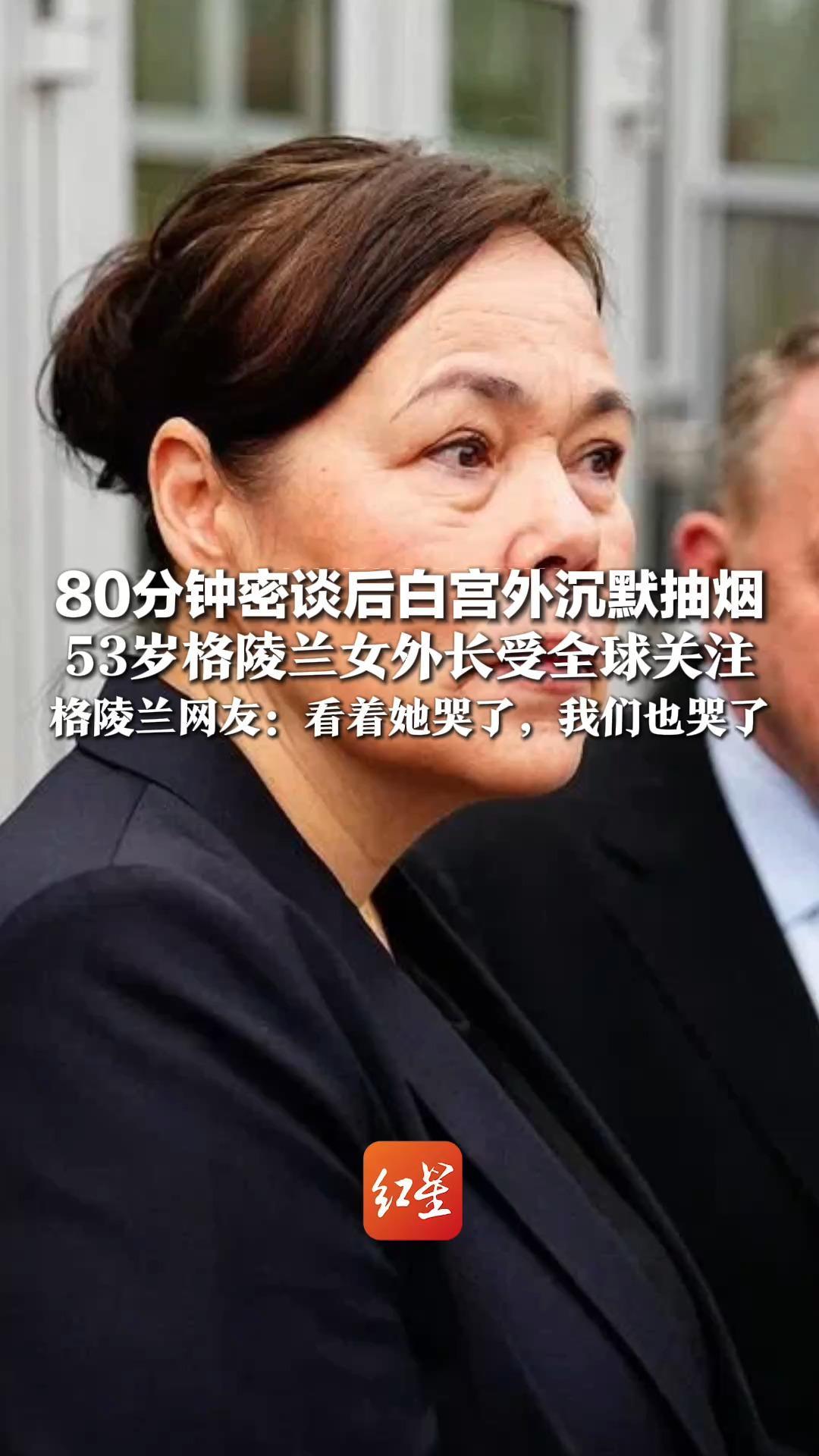 80分钟密谈后白宫外沉默抽烟 直播时哭泣压力山大 53岁格陵兰女外长受全球关注 格陵兰网友：看着她哭了，我们也哭了