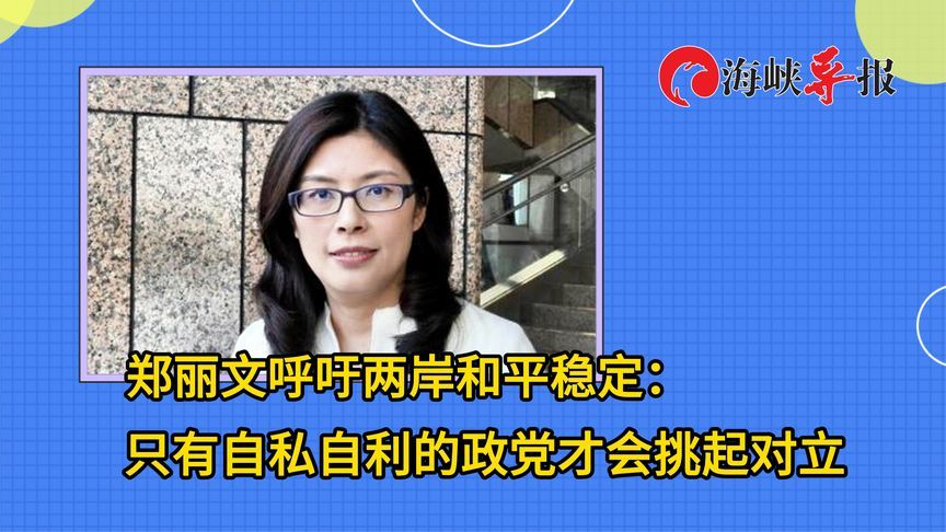 郑丽文呼吁两岸和平稳定：只有自私自利的政党才会挑起对立