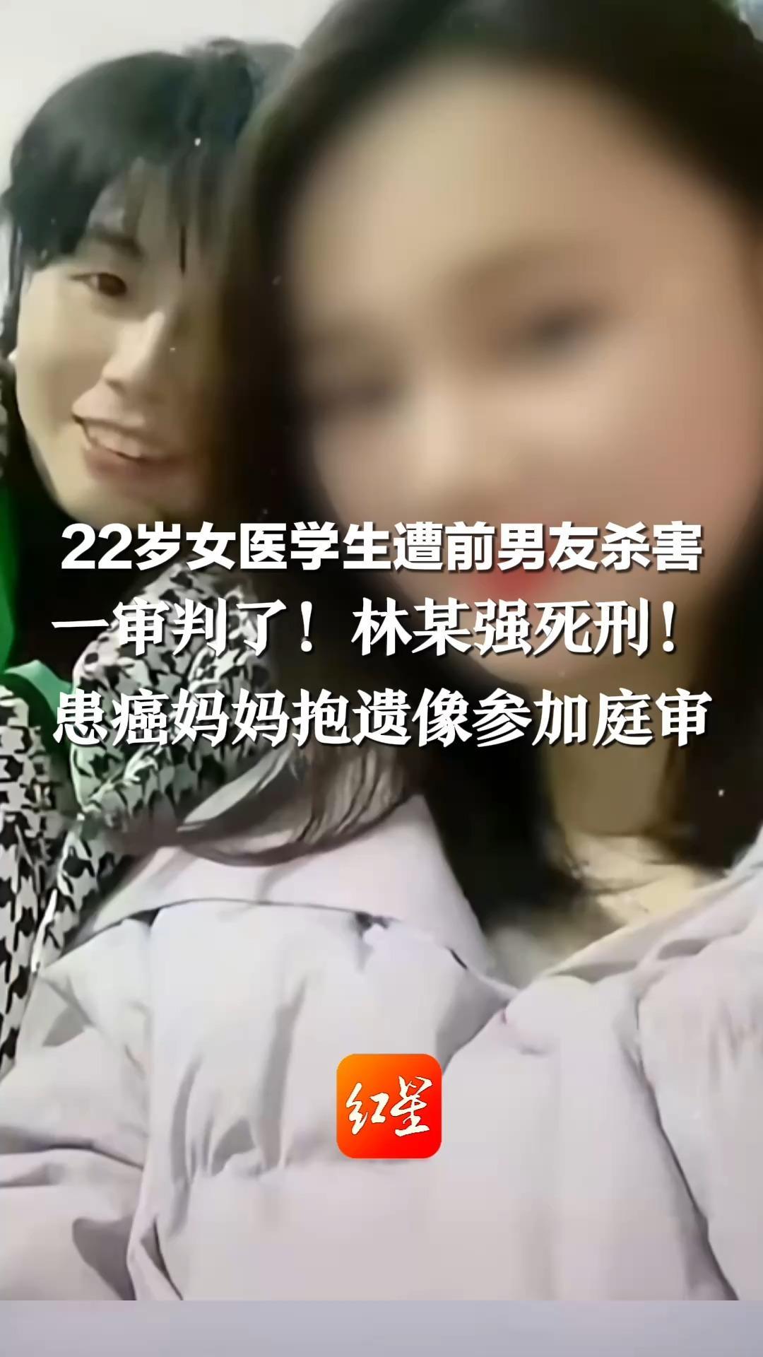 22岁女医学生遭前男友杀害 一审判了！林某强死刑！患癌妈妈抱遗像参加庭审： “想看看法槌落下时，他有没有人的反应”