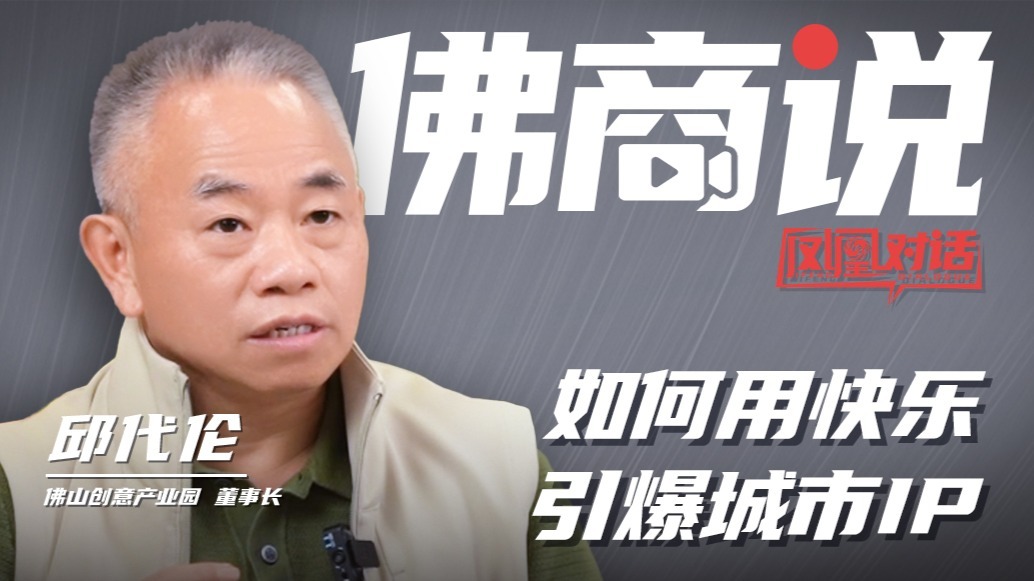 凤凰对话·佛商说|邱代伦：引爆城市IP，创产是怎么做的？