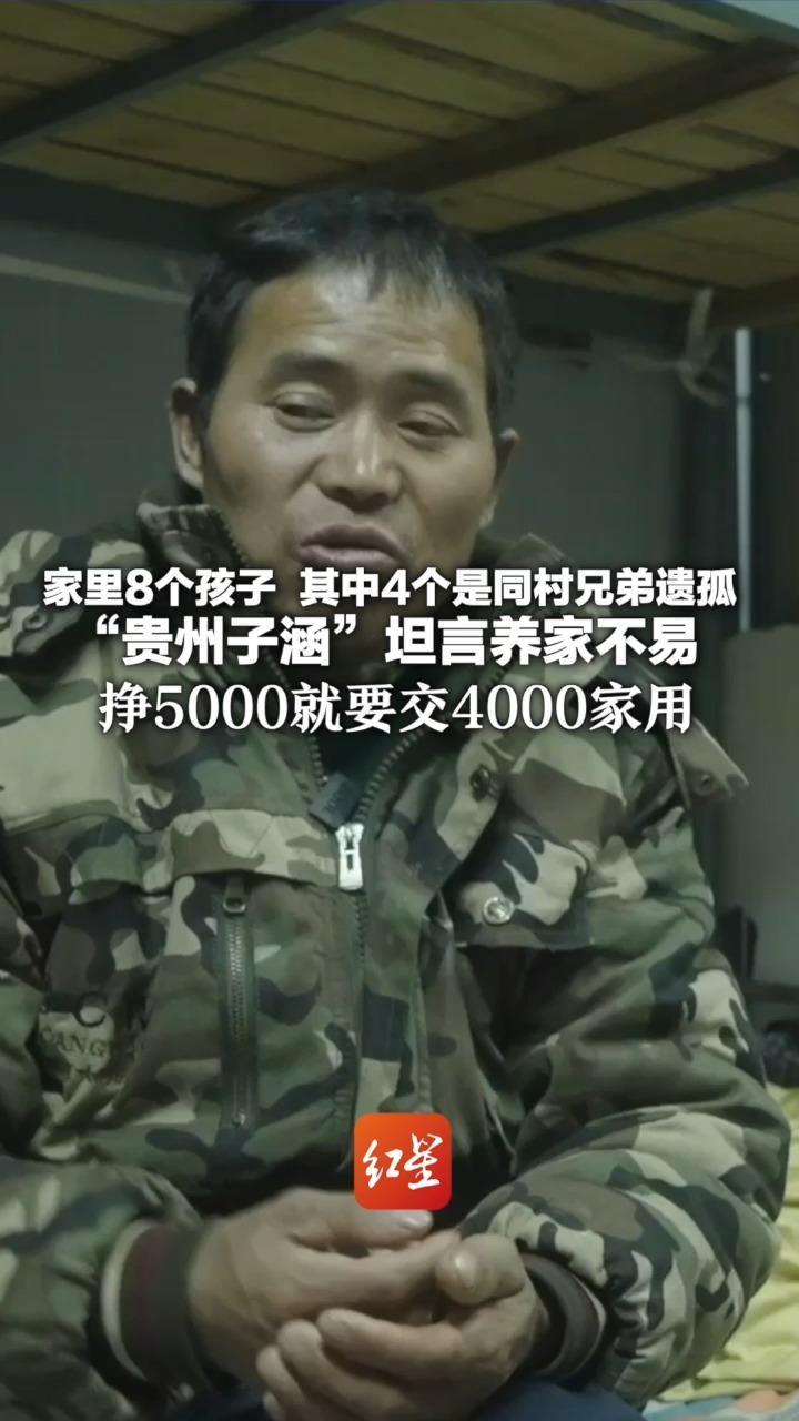 家里8个孩子  其中4个是同村兄弟遗孤 “贵州子涵”坦言养家不易 挣5000就要交4000家用 “多干一天多挣200，家人多吃几天饭”